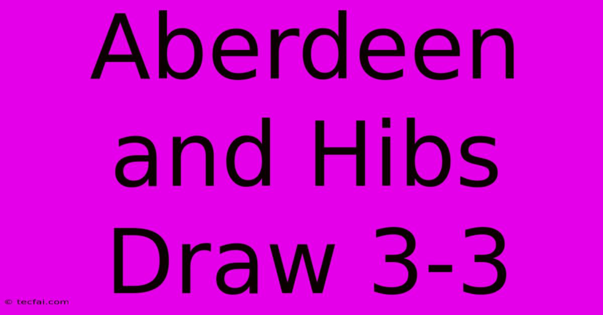 Aberdeen And Hibs Draw 3-3