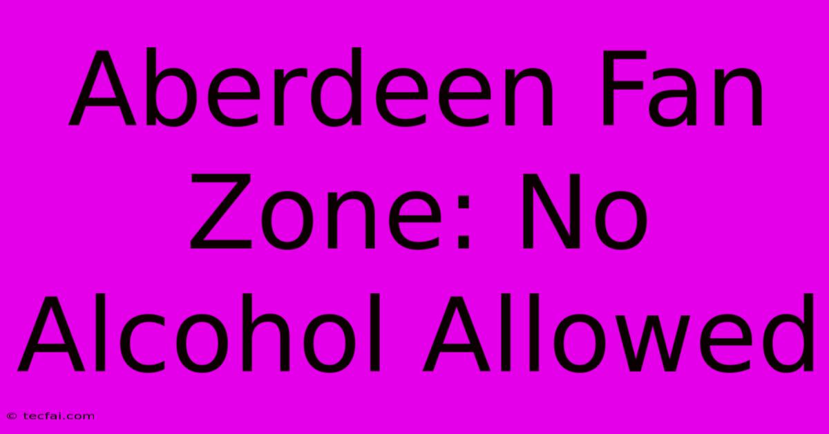 Aberdeen Fan Zone: No Alcohol Allowed