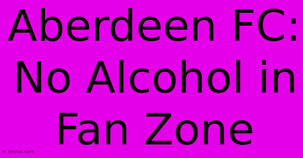 Aberdeen FC: No Alcohol In Fan Zone