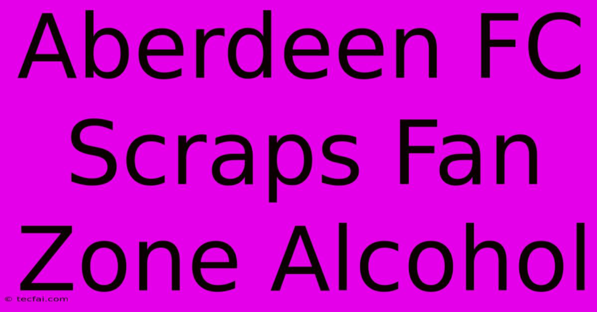 Aberdeen FC Scraps Fan Zone Alcohol