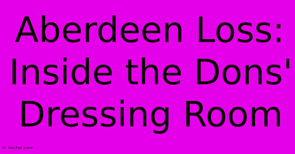 Aberdeen Loss: Inside The Dons' Dressing Room