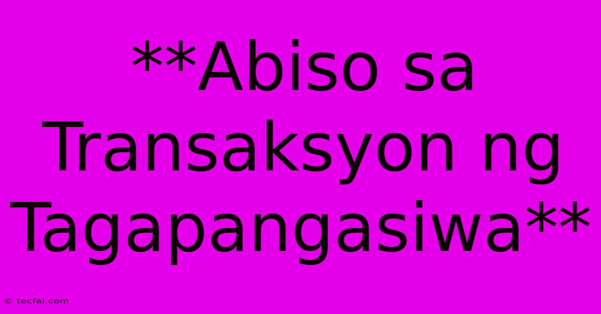 **Abiso Sa Transaksyon Ng Tagapangasiwa**