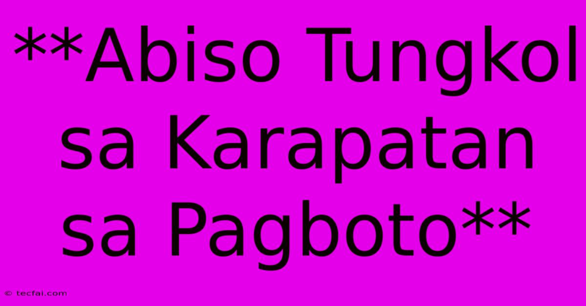 **Abiso Tungkol Sa Karapatan Sa Pagboto**