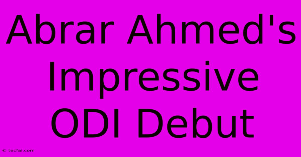 Abrar Ahmed's Impressive ODI Debut