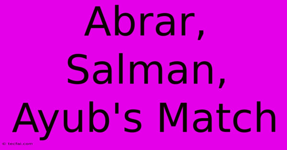 Abrar, Salman, Ayub's Match