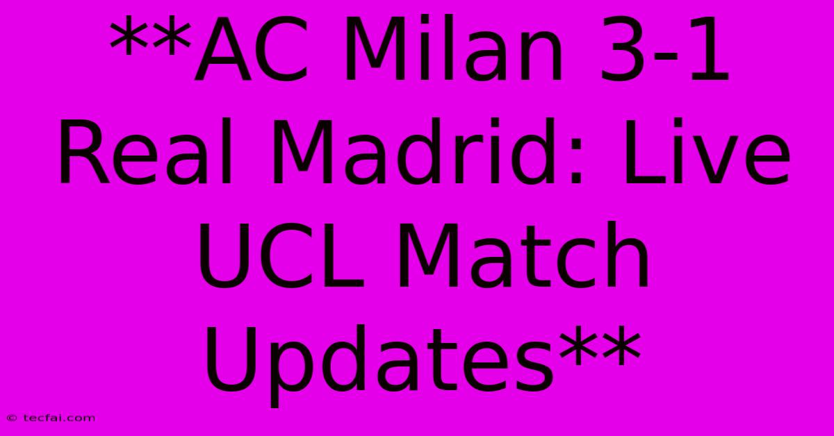 **AC Milan 3-1 Real Madrid: Live UCL Match Updates** 