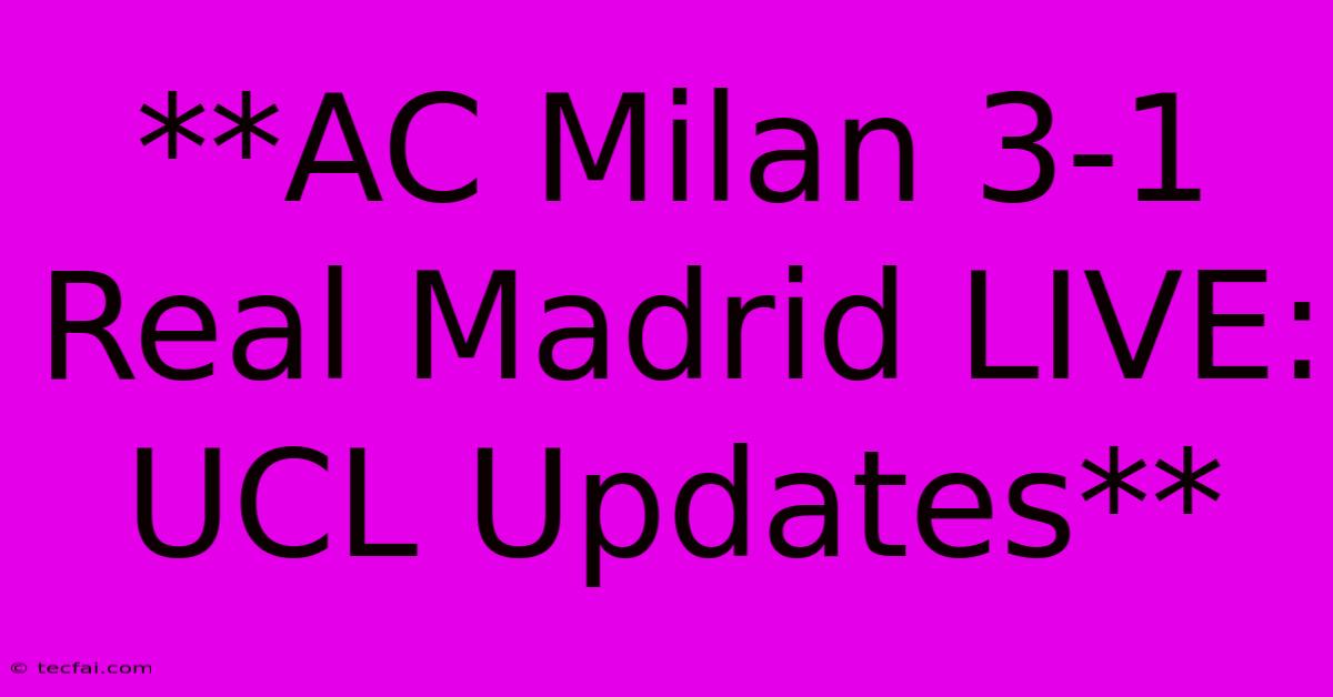 **AC Milan 3-1 Real Madrid LIVE: UCL Updates**