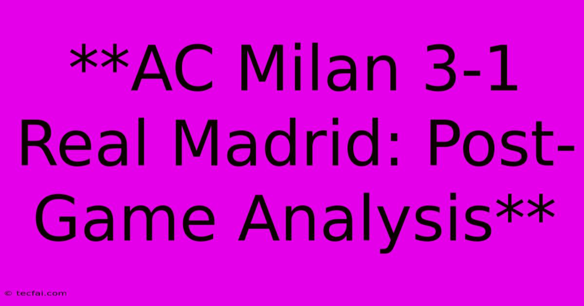 **AC Milan 3-1 Real Madrid: Post-Game Analysis**