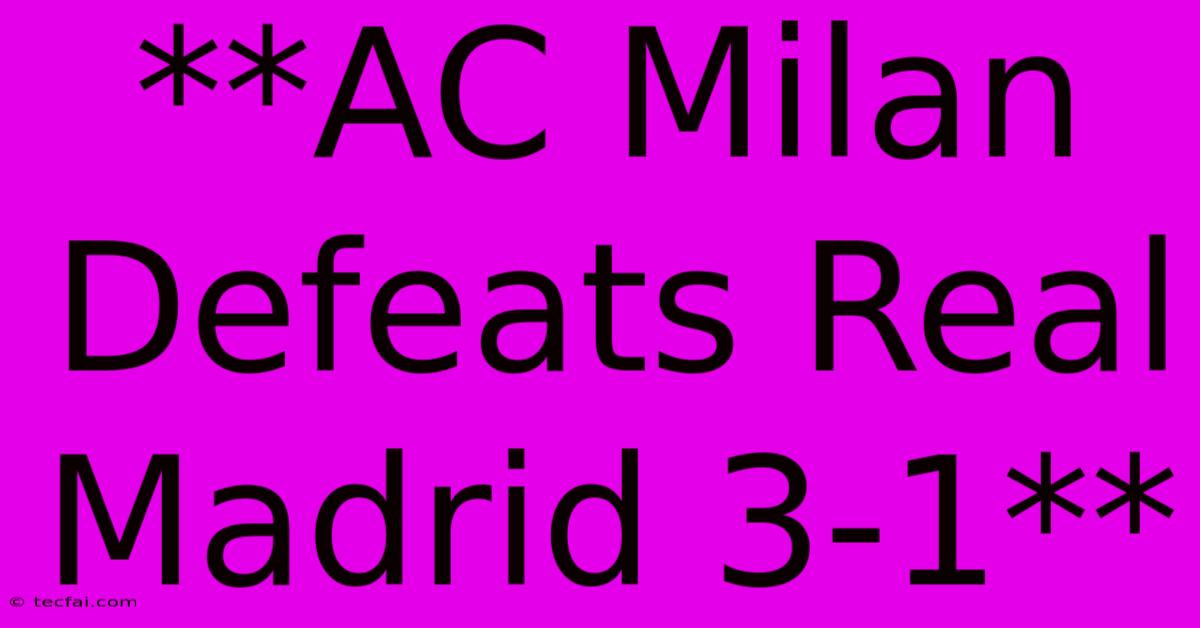 **AC Milan Defeats Real Madrid 3-1**