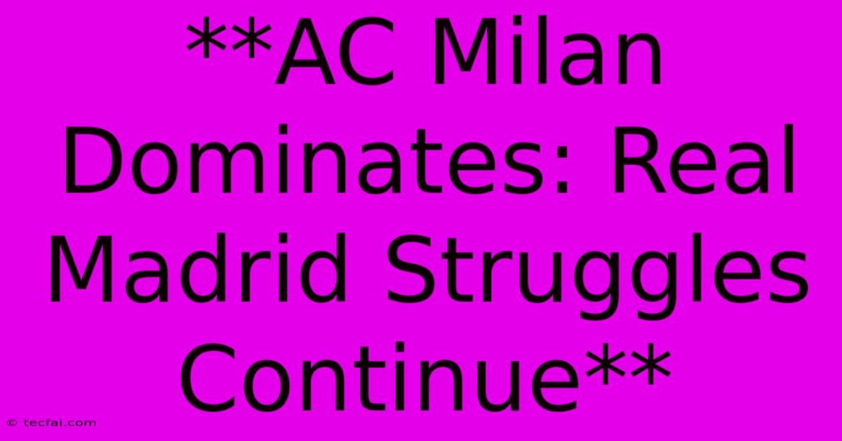 **AC Milan Dominates: Real Madrid Struggles Continue**