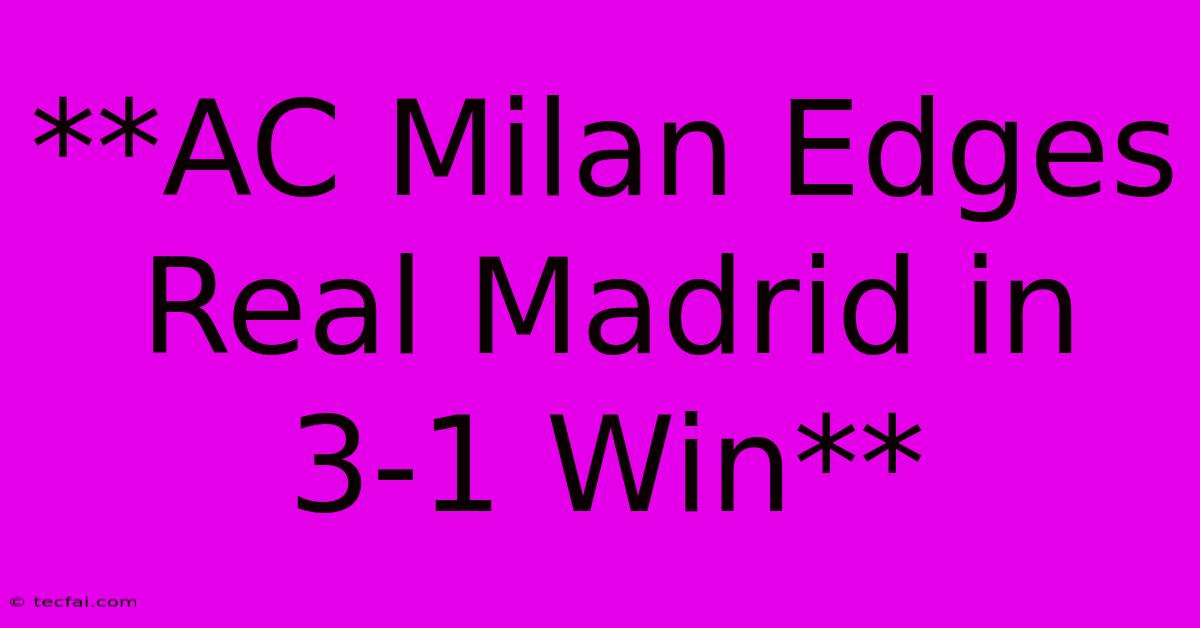 **AC Milan Edges Real Madrid In 3-1 Win**