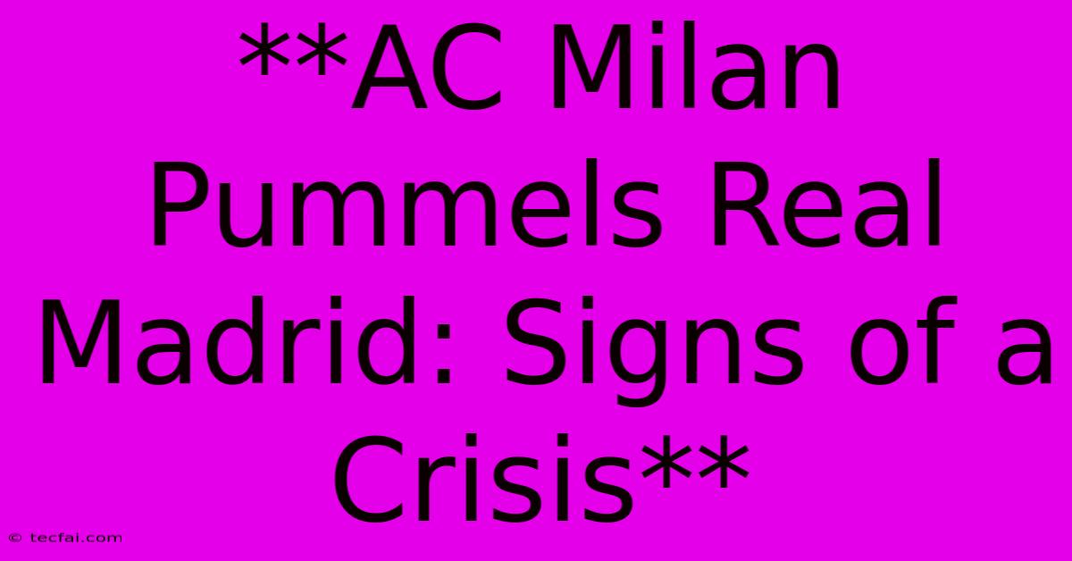 **AC Milan Pummels Real Madrid: Signs Of A Crisis** 