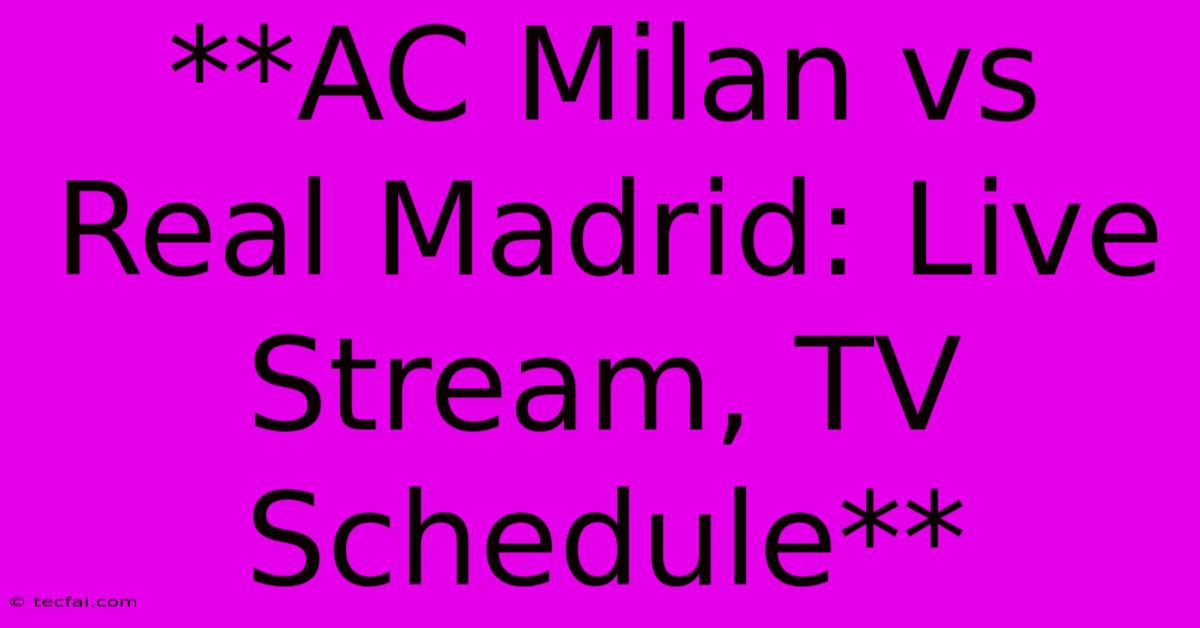 **AC Milan Vs Real Madrid: Live Stream, TV Schedule** 