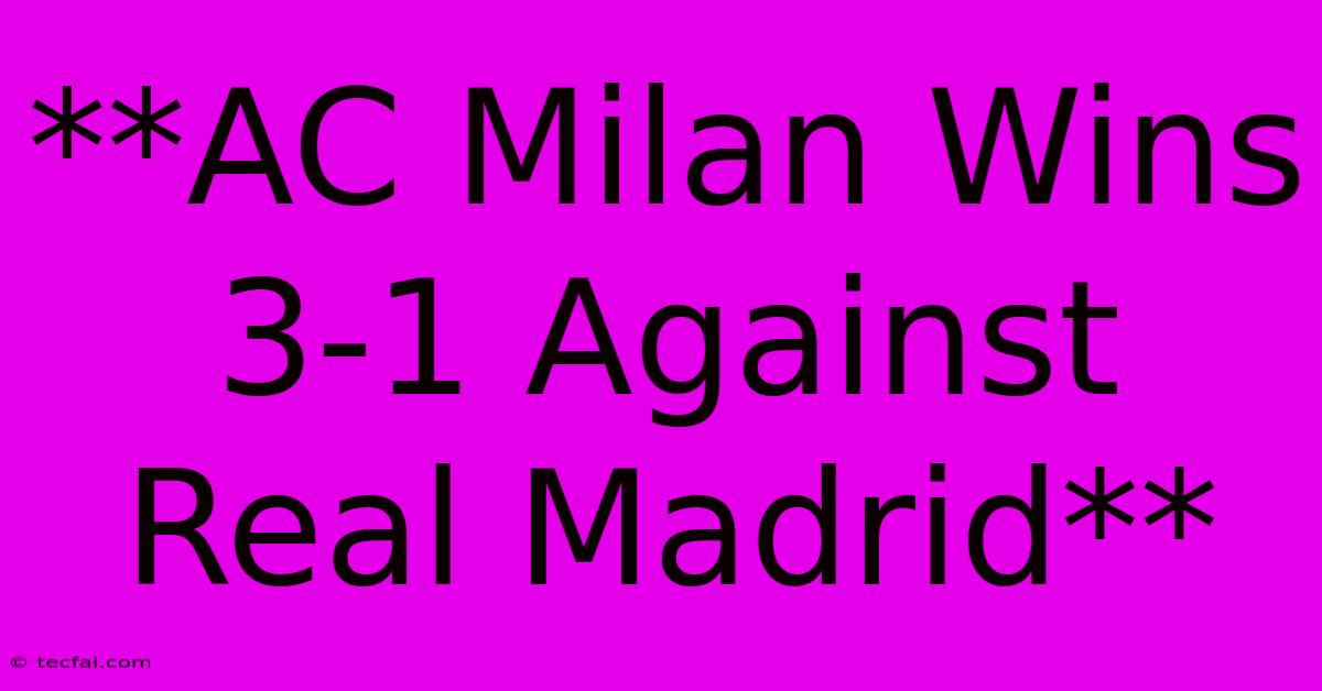 **AC Milan Wins 3-1 Against Real Madrid** 