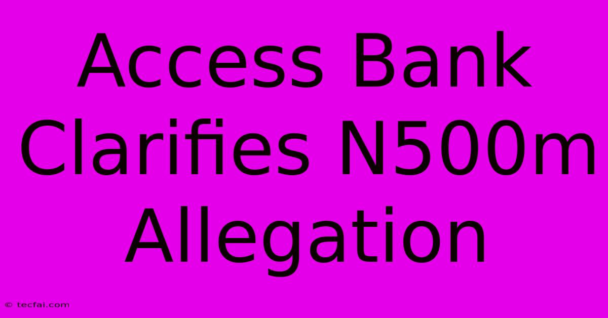 Access Bank Clarifies N500m Allegation