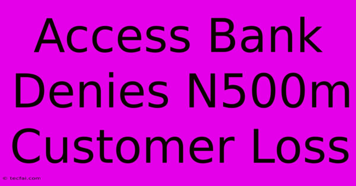 Access Bank Denies N500m Customer Loss