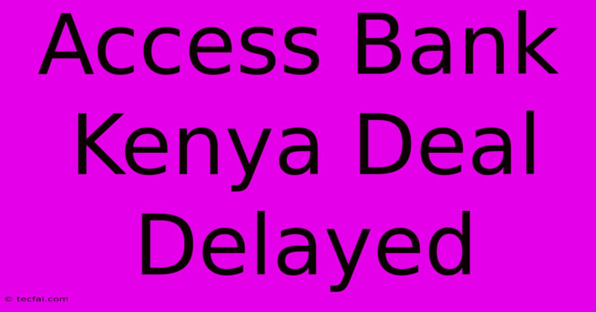 Access Bank Kenya Deal Delayed