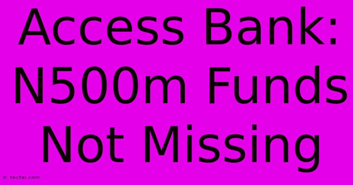 Access Bank: N500m Funds Not Missing