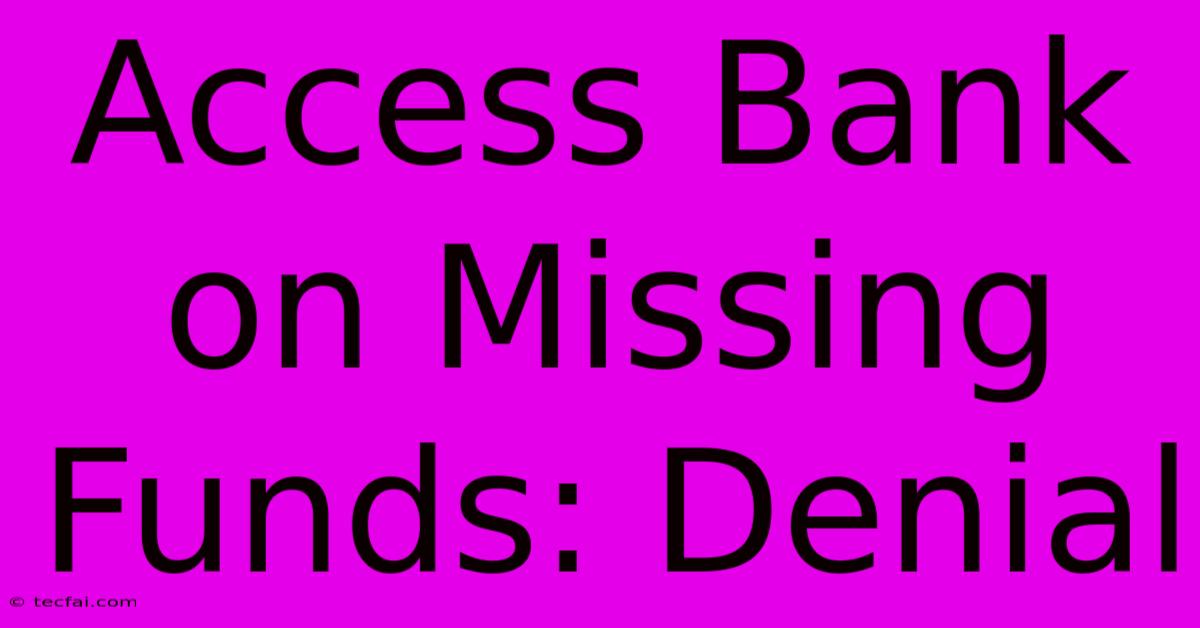 Access Bank On Missing Funds: Denial