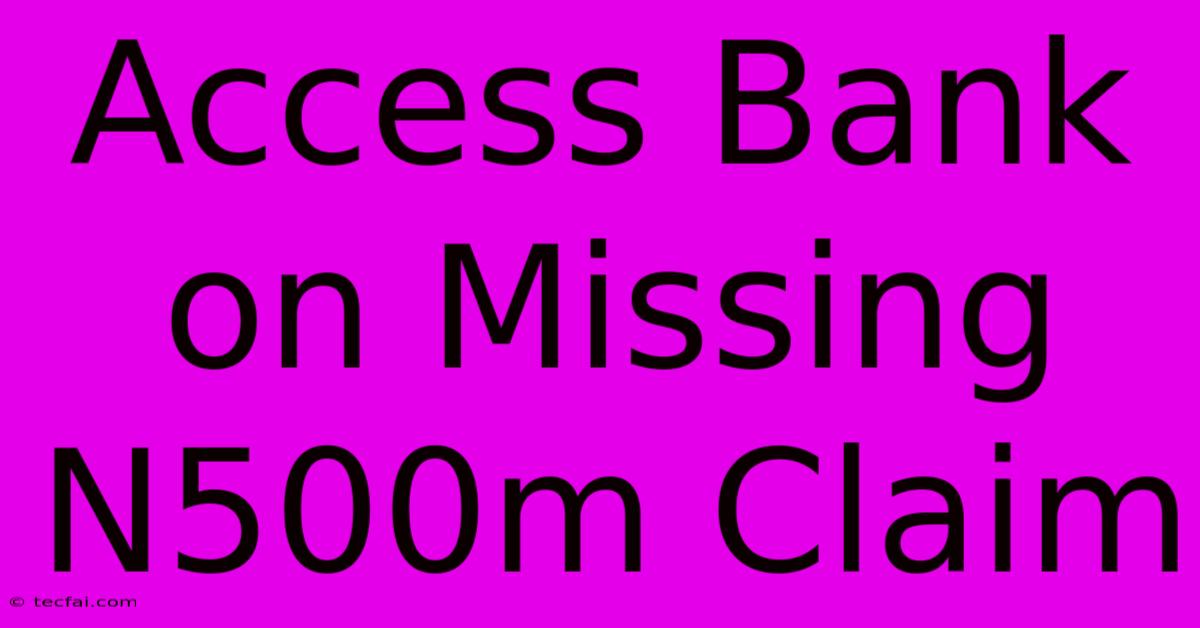 Access Bank On Missing N500m Claim