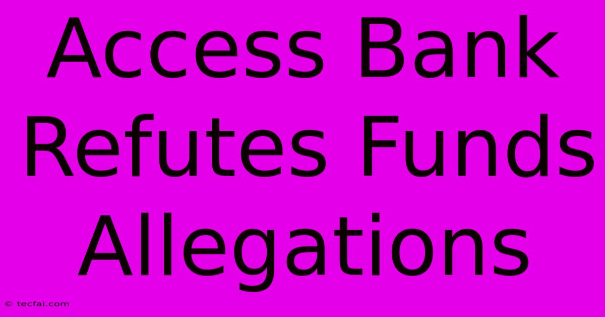 Access Bank Refutes Funds Allegations