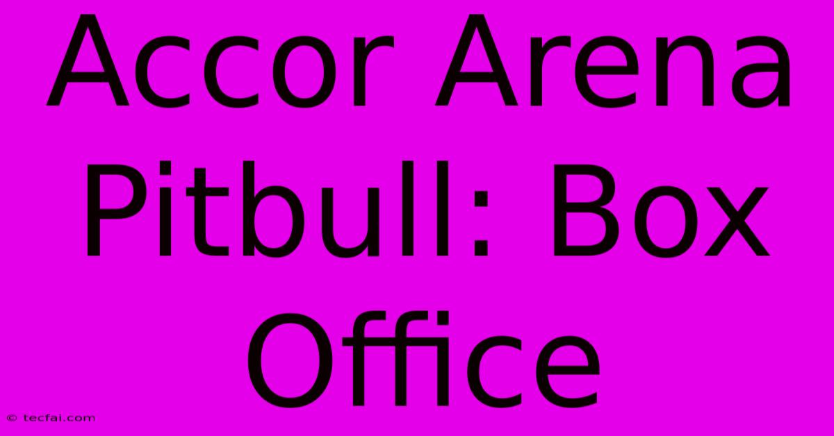 Accor Arena Pitbull: Box Office