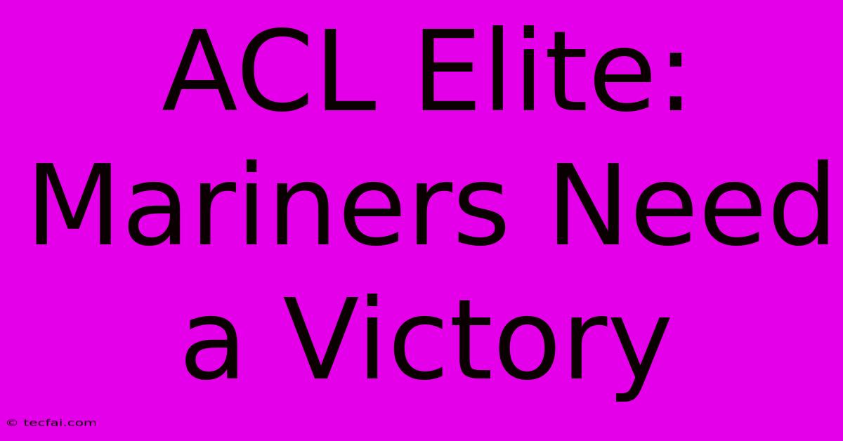 ACL Elite: Mariners Need A Victory