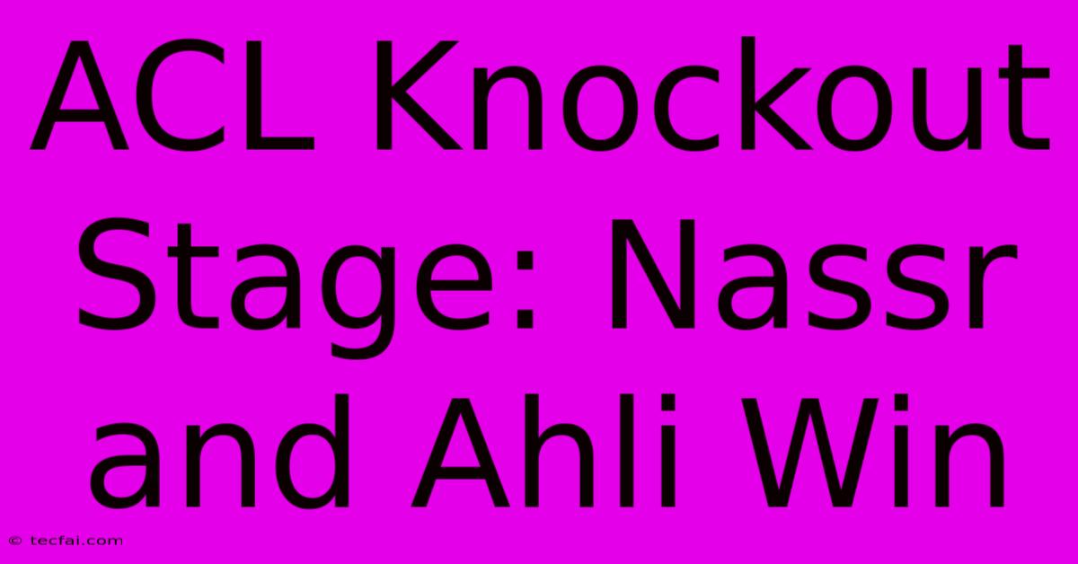 ACL Knockout Stage: Nassr And Ahli Win