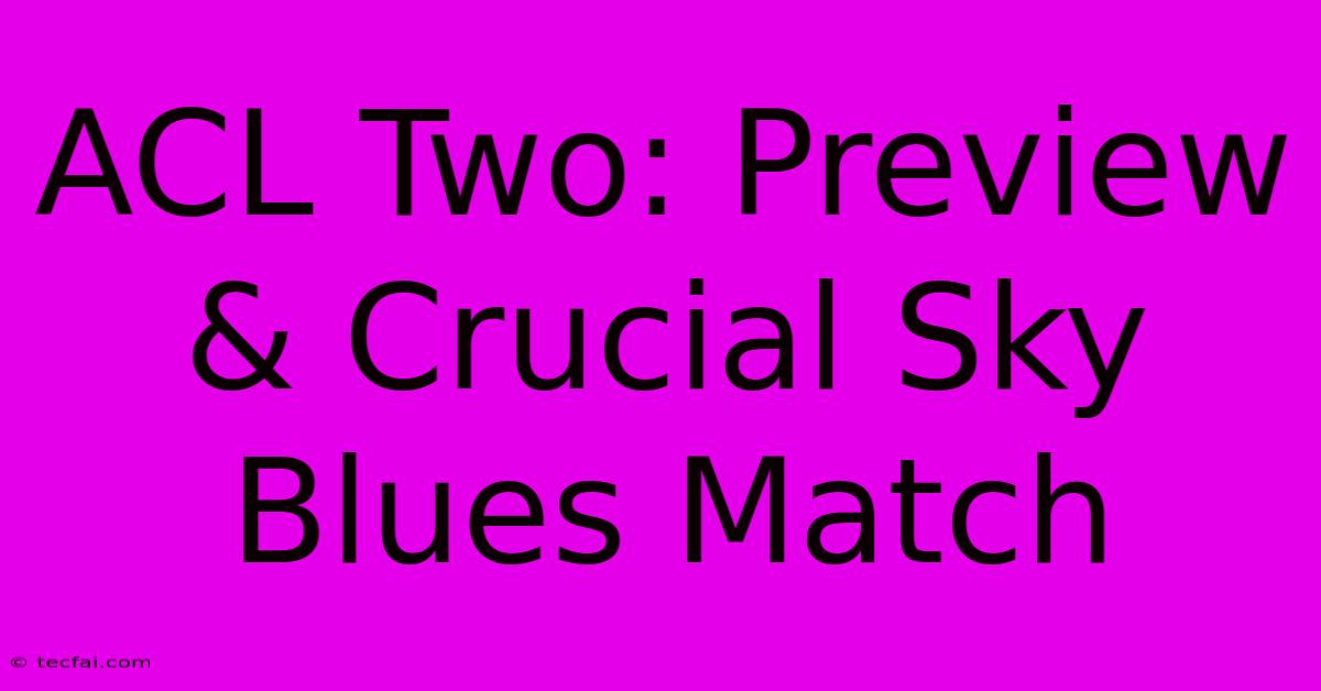 ACL Two: Preview & Crucial Sky Blues Match