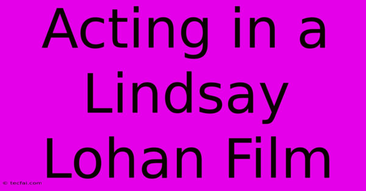 Acting In A Lindsay Lohan Film