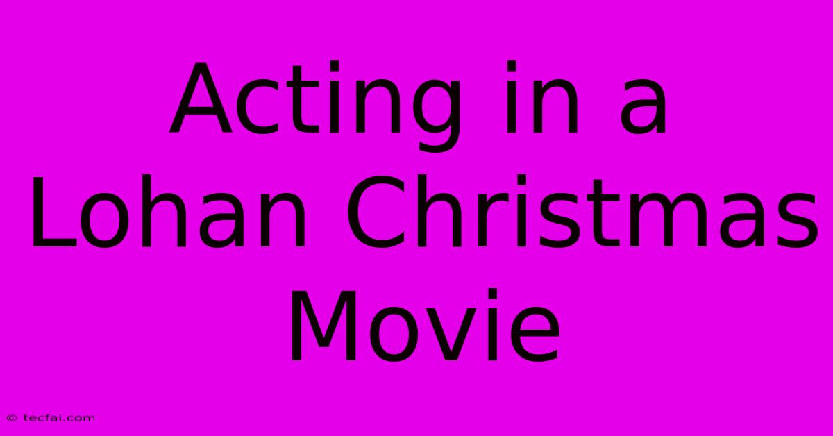 Acting In A Lohan Christmas Movie