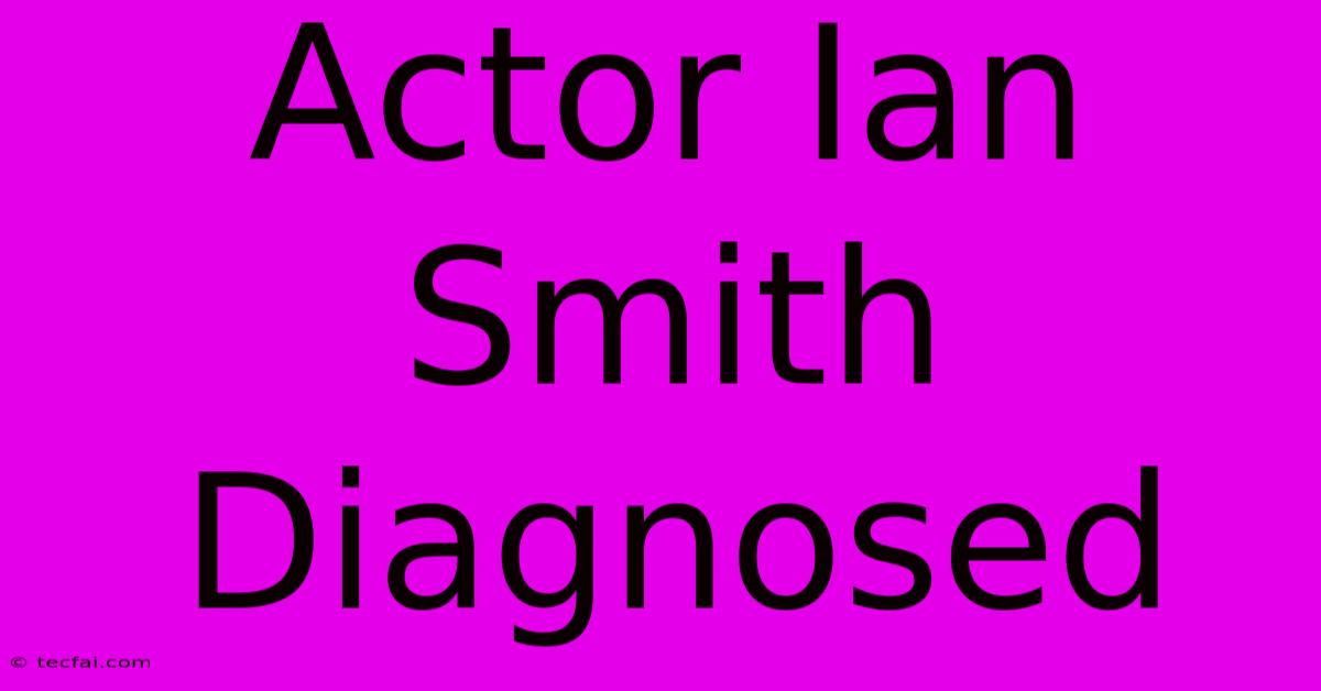 Actor Ian Smith Diagnosed