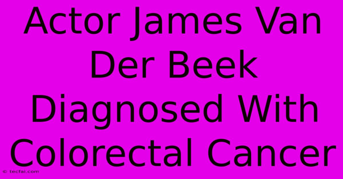 Actor James Van Der Beek Diagnosed With Colorectal Cancer