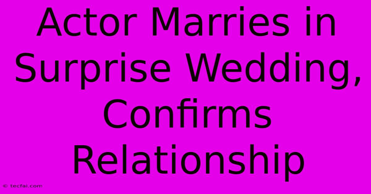 Actor Marries In Surprise Wedding, Confirms Relationship