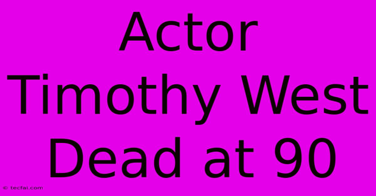 Actor Timothy West Dead At 90