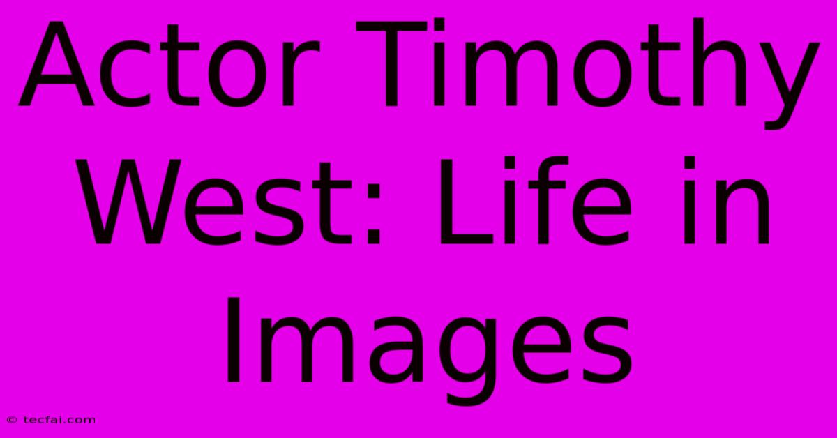 Actor Timothy West: Life In Images 