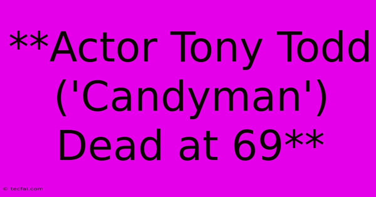 **Actor Tony Todd ('Candyman') Dead At 69**