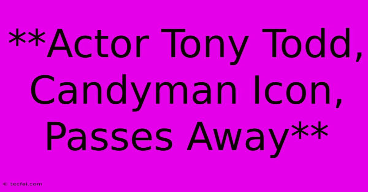 **Actor Tony Todd, Candyman Icon, Passes Away**