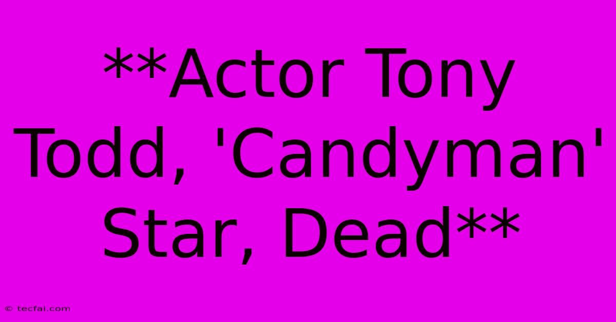 **Actor Tony Todd, 'Candyman' Star, Dead** 