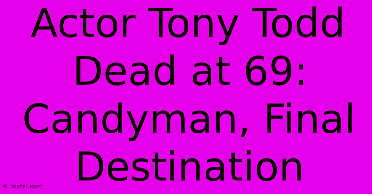 Actor Tony Todd Dead At 69: Candyman, Final Destination