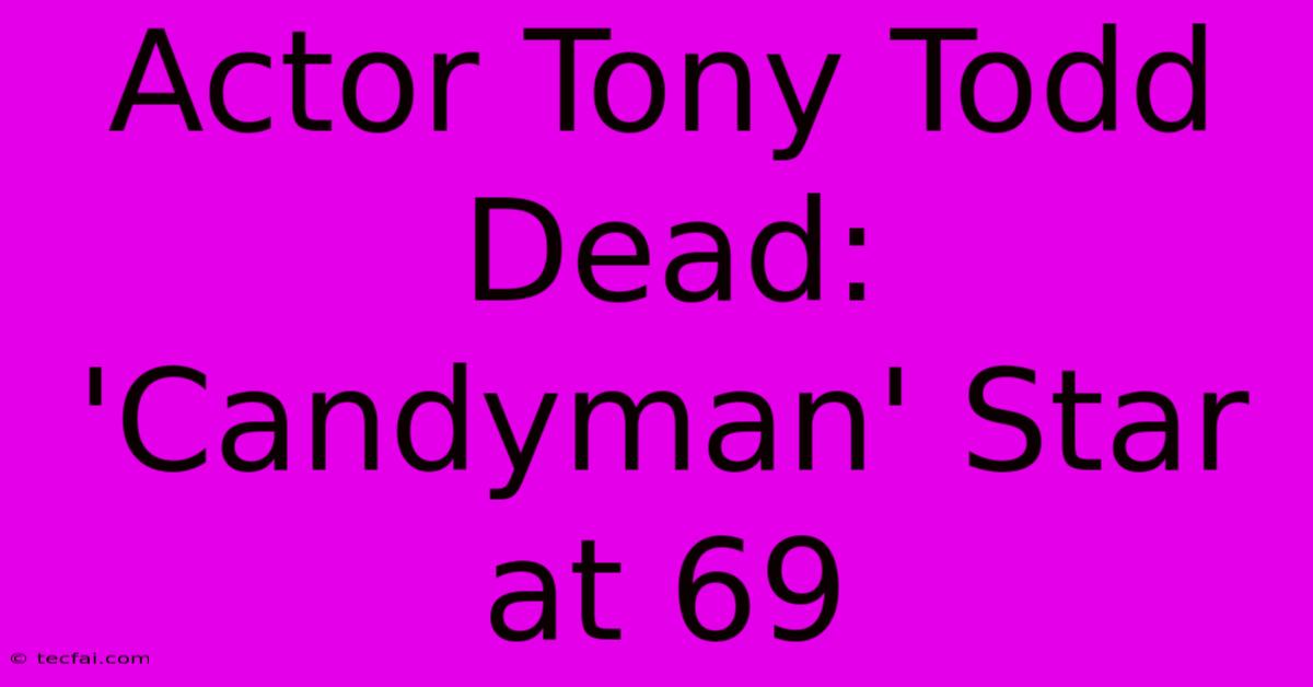 Actor Tony Todd Dead: 'Candyman' Star At 69