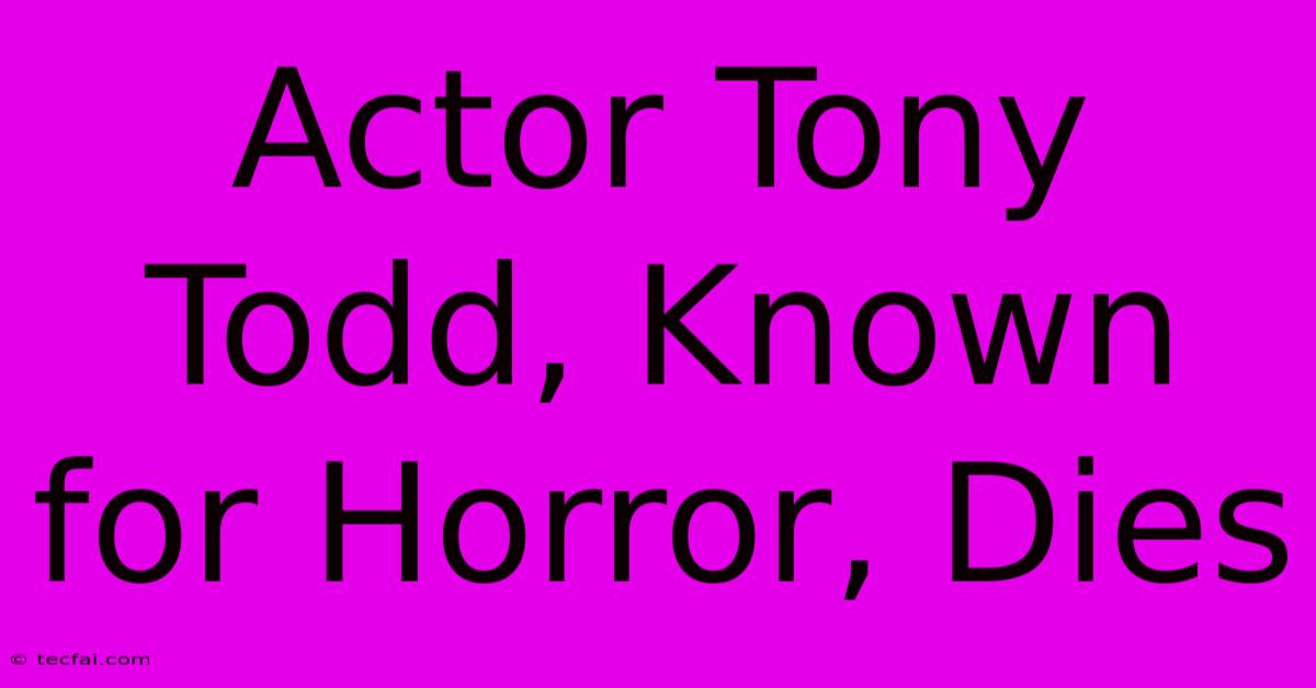 Actor Tony Todd, Known For Horror, Dies