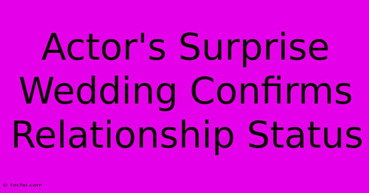 Actor's Surprise Wedding Confirms Relationship Status