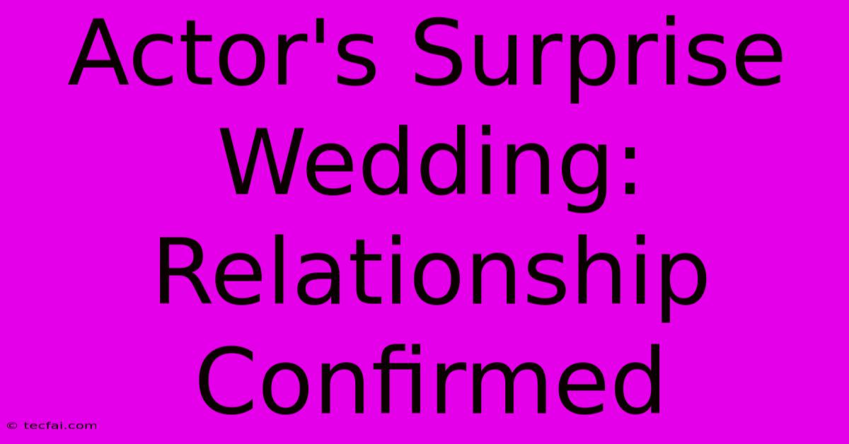 Actor's Surprise Wedding: Relationship Confirmed 