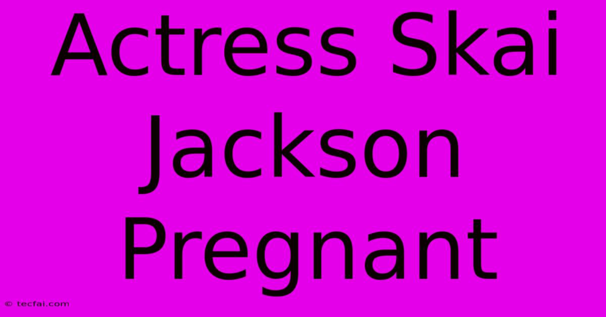 Actress Skai Jackson Pregnant 