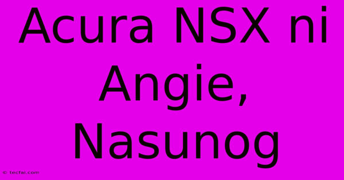 Acura NSX Ni Angie, Nasunog