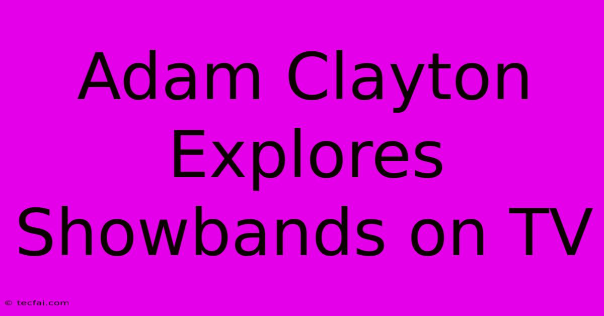 Adam Clayton Explores Showbands On TV