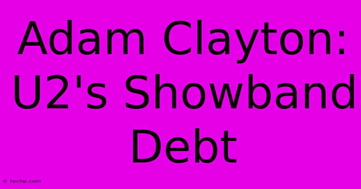 Adam Clayton: U2's Showband Debt