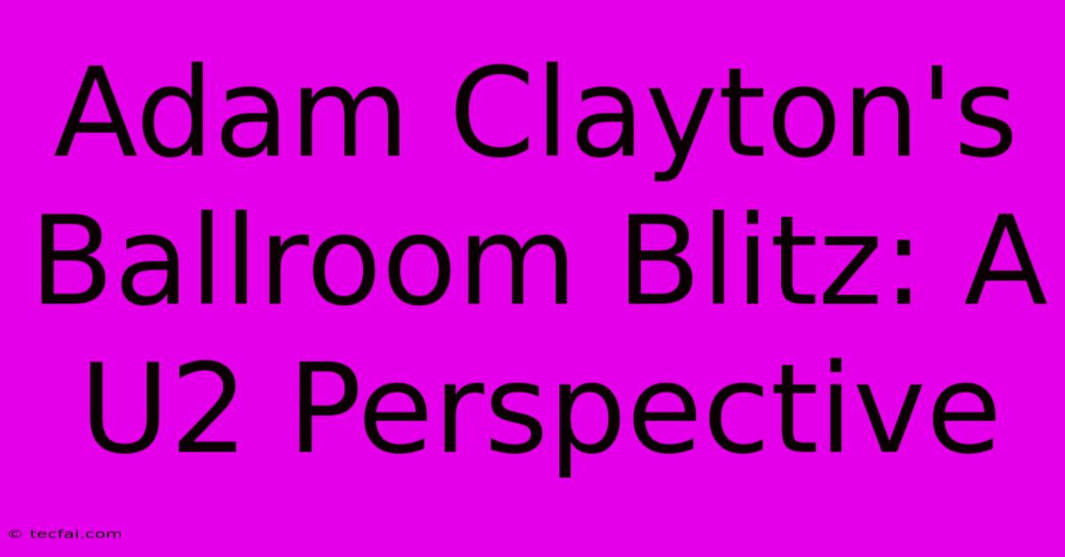 Adam Clayton's Ballroom Blitz: A U2 Perspective