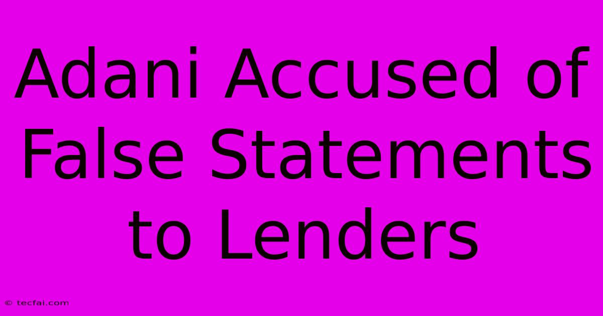 Adani Accused Of False Statements To Lenders